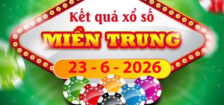 Xem kết quả xổ số Miền Trung ngày 23/6/2026 và chi tiết lịch quay thưởng