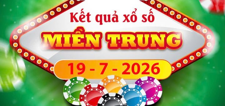 Cập Nhật Kết Quả Xổ Số Miền Trung Ngày 19/7 Nhanh Nhất Hôm Nay