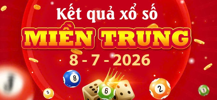 Xổ số miền Trung hôm nay: Xem trực tuyến Kết quả xổ số Miền Trung ngày 8/7 chính xác nhất